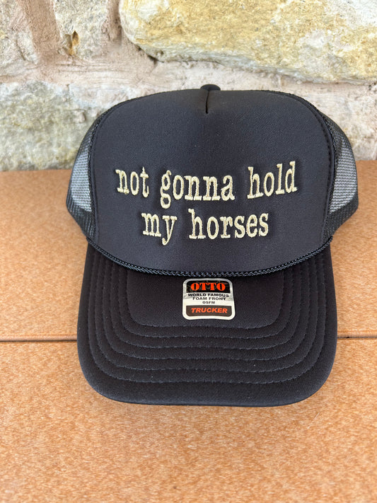 Not gonna hold my horses cap