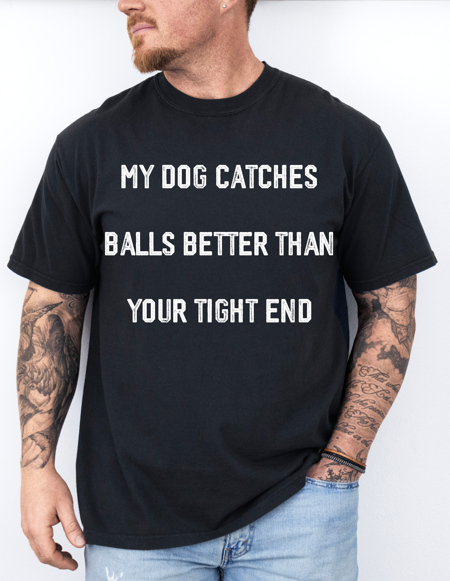 My Dog Catches Balls Better Than Your Tight End - Tee